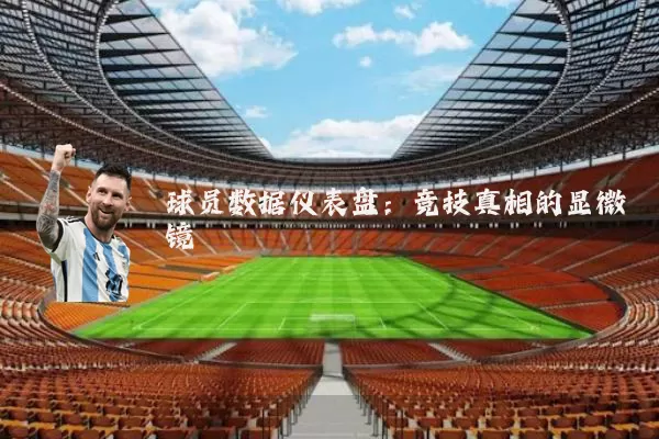 球员数据仪表盘：竞技真相的显微镜