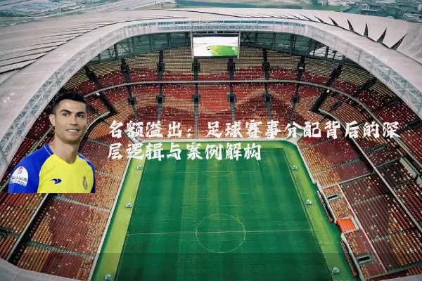 名额溢出：足球赛事分配背后的深层逻辑与案例解构
