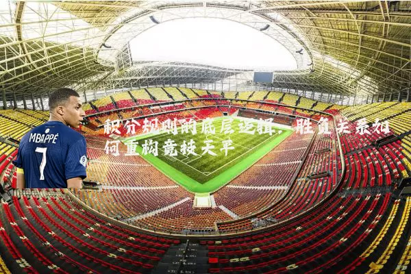 积分规则的底层逻辑:胜负关系如何重构竞技天平