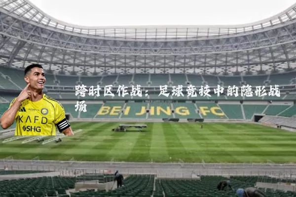 跨时区作战:足球竞技中的隐形战场